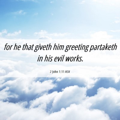 Picture 06 - 2 John 1:11 ASV - for he that giveth him greeting partaketh in his - Bible Verse Picture