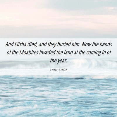Picture 06 - 2 Kings 13:20 ASV - And Elisha died, and they buried him. Now the - Bible Verse Picture