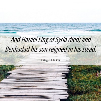 Picture 06 - 2 Kings 13:24 ASV - And Hazael king of Syria died; and Benhadad his - Bible Verse Picture