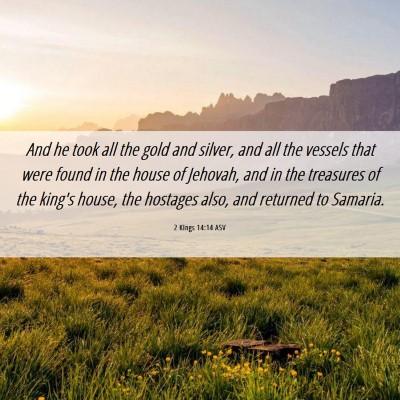Picture 06 - 2 Kings 14:14 ASV - And he took all the gold and silver, and all the - Bible Verse Picture
