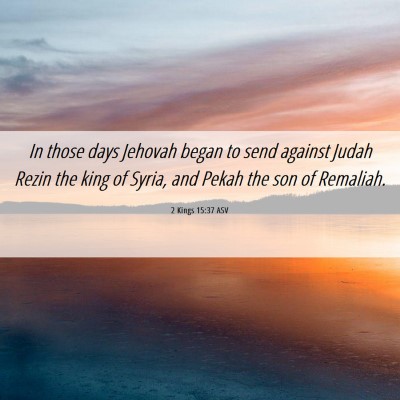 Picture 06 - 2 Kings 15:37 ASV - In those days Jehovah began to send against Judah - Bible Verse Picture