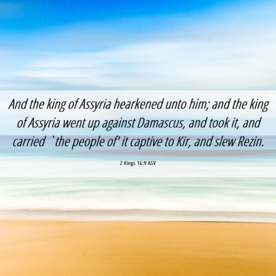 Picture 06 - 2 Kings 16:9 ASV - And the king of Assyria hearkened unto him; and - Bible Verse Picture