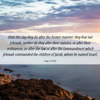 Picture 06 - 2 Kings 17:34 ASV - Unto this day they do after the former manner: - Bible Verse Picture