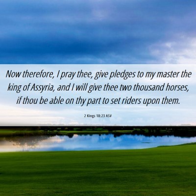 Picture 06 - 2 Kings 18:23 ASV - Now therefore, I pray thee, give pledges to my - Bible Verse Picture