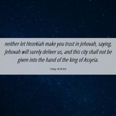 Picture 06 - 2 Kings 18:30 ASV - neither let Hezekiah make you trust in Jehovah, - Bible Verse Picture