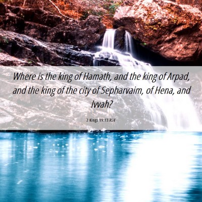 Picture 06 - 2 Kings 19:13 ASV - Where is the king of Hamath, and the king of - Bible Verse Picture
