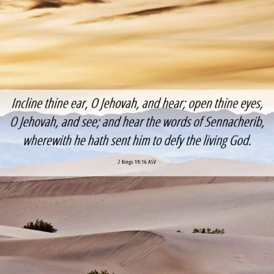 Picture 06 - 2 Kings 19:16 ASV - Incline thine ear, O Jehovah, and hear; open - Bible Verse Picture