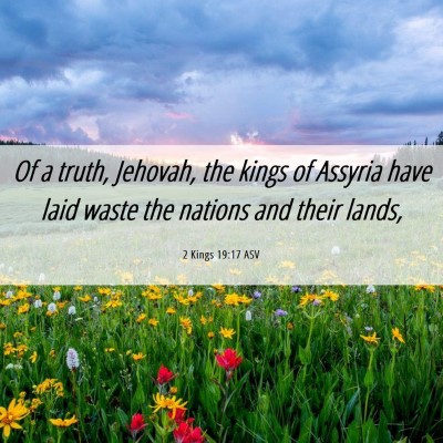 Picture 06 - 2 Kings 19:17 ASV - Of a truth, Jehovah, the kings of Assyria have - Bible Verse Picture