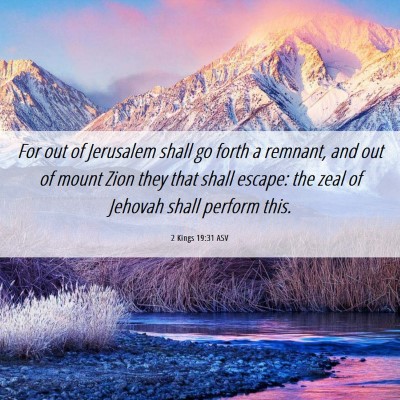 Picture 06 - 2 Kings 19:31 ASV - For out of Jerusalem shall go forth a remnant, - Bible Verse Picture
