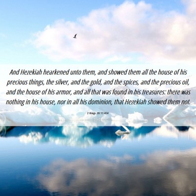 Picture 06 - 2 Kings 20:13 ASV - And Hezekiah hearkened unto them, and showed them - Bible Verse Picture