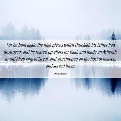 Picture 06 - 2 Kings 21:3 ASV - For he built again the high places which Hezekiah - Bible Verse Picture