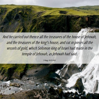 Picture 06 - 2 Kings 24:13 ASV - And he carried out thence all the treasures of - Bible Verse Picture