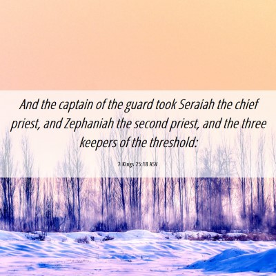 Picture 06 - 2 Kings 25:18 ASV - And the captain of the guard took Seraiah the - Bible Verse Picture