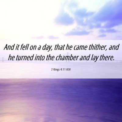 Picture 06 - 2 Kings 4:11 ASV - And it fell on a day, that he came thither, and - Bible Verse Picture
