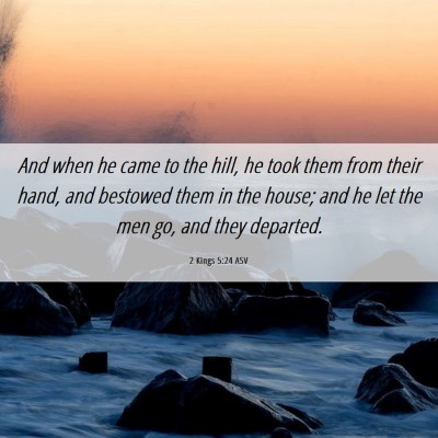 Picture 06 - 2 Kings 5:24 ASV - And when he came to the hill, he took them from - Bible Verse Picture