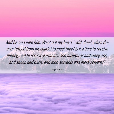 Picture 06 - 2 Kings 5:26 ASV - And he said unto him, Went not my heart `with - Bible Verse Picture