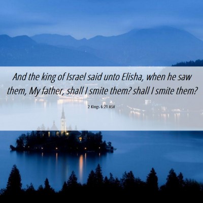 Picture 06 - 2 Kings 6:21 ASV - And the king of Israel said unto Elisha, when he - Bible Verse Picture