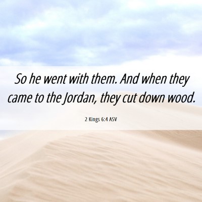 Picture 06 - 2 Kings 6:4 ASV - So he went with them. And when they came to the - Bible Verse Picture