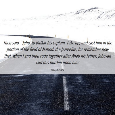 Picture 06 - 2 Kings 9:25 ASV - Then said `Jehu' to Bidkar his captain, Take up, - Bible Verse Picture