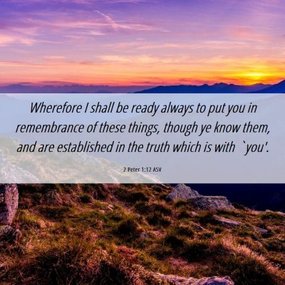 Picture 06 - 2 Peter 1:12 ASV - Wherefore I shall be ready always to put you in - Bible Verse Picture