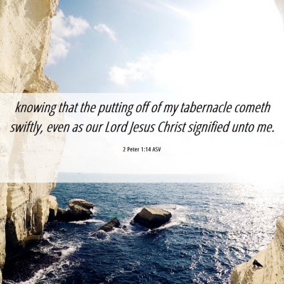 Picture 06 - 2 Peter 1:14 ASV - knowing that the putting off of my tabernacle - Bible Verse Picture