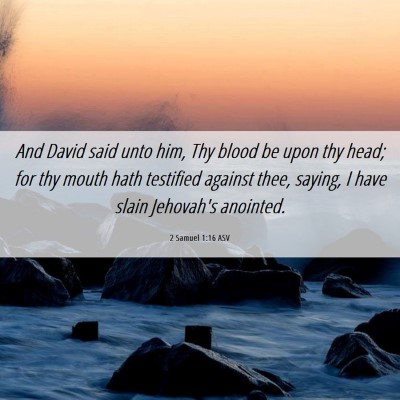 Picture 06 - 2 Samuel 1:16 ASV - And David said unto him, Thy blood be upon thy - Bible Verse Picture