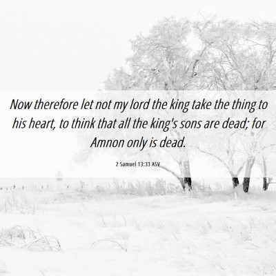 Picture 06 - 2 Samuel 13:33 ASV - Now therefore let not my lord the king take the - Bible Verse Picture