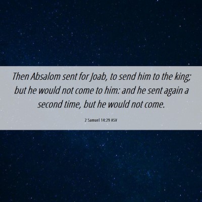Picture 06 - 2 Samuel 14:29 ASV - Then Absalom sent for Joab, to send him to the - Bible Verse Picture
