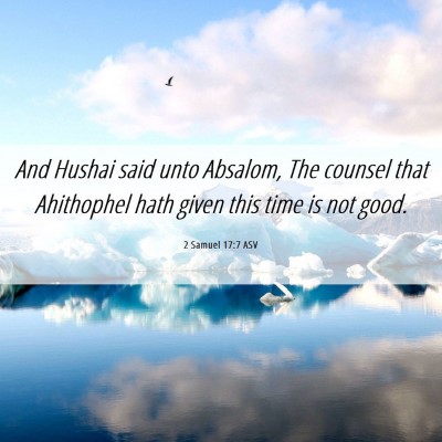 Picture 06 - 2 Samuel 17:7 ASV - And Hushai said unto Absalom, The counsel that - Bible Verse Picture