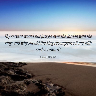 Picture 06 - 2 Samuel 19:36 ASV - Thy servant would but just go over the Jordan - Bible Verse Picture