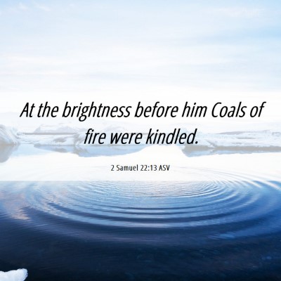 Picture 06 - 2 Samuel 22:13 ASV - At the brightness before him Coals of fire were - Bible Verse Picture