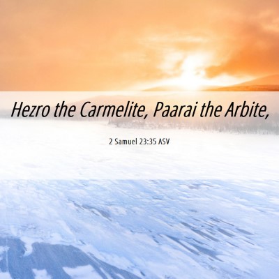 Picture 06 - 2 Samuel 23:35 ASV - Hezro the Carmelite, Paarai the - Bible Verse Picture