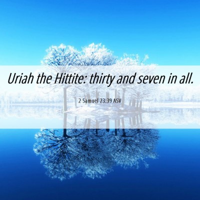 Picture 06 - 2 Samuel 23:39 ASV - Uriah the Hittite: thirty and seven in - Bible Verse Picture