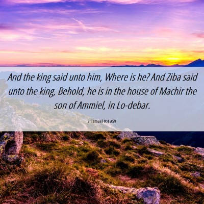 Picture 06 - 2 Samuel 9:4 ASV - And the king said unto him, Where is he? And Ziba - Bible Verse Picture