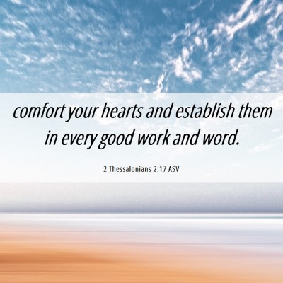 Picture 06 - 2 Thessalonians 2:17 ASV - comfort your hearts and establish them in every - Bible Verse Picture