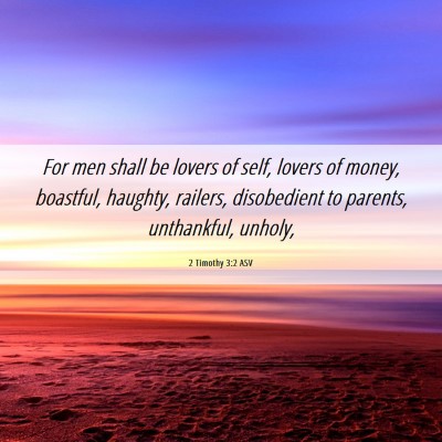 Picture 06 - 2 Timothy 3:2 ASV - For men shall be lovers of self, lovers of money, - Bible Verse Picture