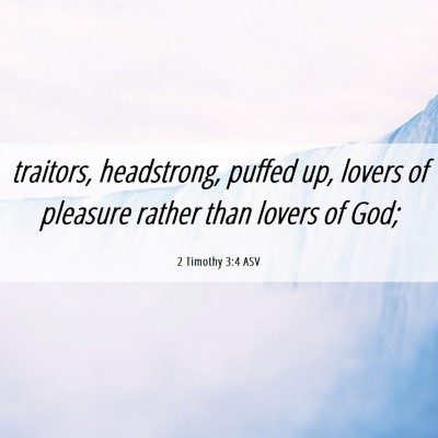 Picture 06 - 2 Timothy 3:4 ASV - traitors, headstrong, puffed up, lovers of - Bible Verse Picture
