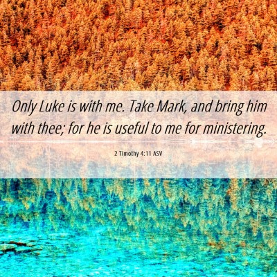 Picture 06 - 2 Timothy 4:11 ASV - Only Luke is with me. Take Mark, and bring him - Bible Verse Picture