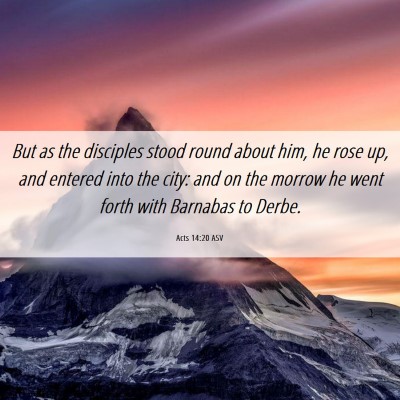 Picture 06 - Acts 14:20 ASV - But as the disciples stood round about him, he - Bible Verse Picture