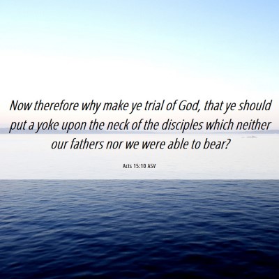Picture 06 - Acts 15:10 ASV - Now therefore why make ye trial of God, that ye - Bible Verse Picture