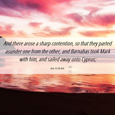 Picture 06 - Acts 15:39 ASV - And there arose a sharp contention, so that they - Bible Verse Picture