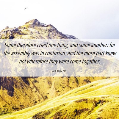 Picture 06 - Acts 19:32 ASV - Some therefore cried one thing, and some another: - Bible Verse Picture