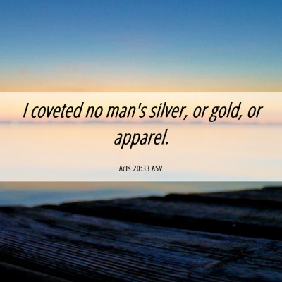 Picture 06 - Acts 20:33 ASV - I coveted no man's silver, or gold, or - Bible Verse Picture