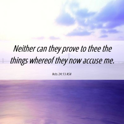 Picture 06 - Acts 24:13 ASV - Neither can they prove to thee the things whereof - Bible Verse Picture
