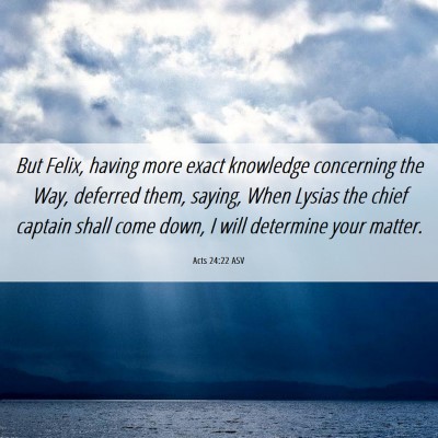 Picture 06 - Acts 24:22 ASV - But Felix, having more exact knowledge concerning - Bible Verse Picture