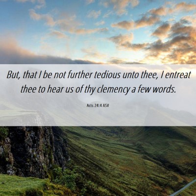 Picture 06 - Acts 24:4 ASV - But, that I be not further tedious unto thee, I - Bible Verse Picture