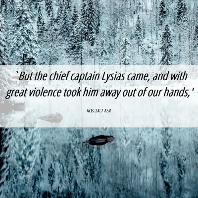 Picture 06 - Acts 24:7 ASV - `But the chief captain Lysias came, and with - Bible Verse Picture