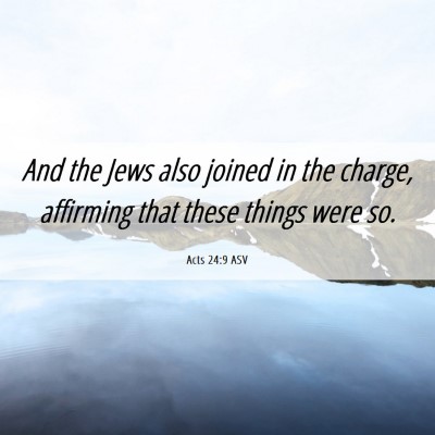 Picture 06 - Acts 24:9 ASV - And the Jews also joined in the charge, affirming - Bible Verse Picture