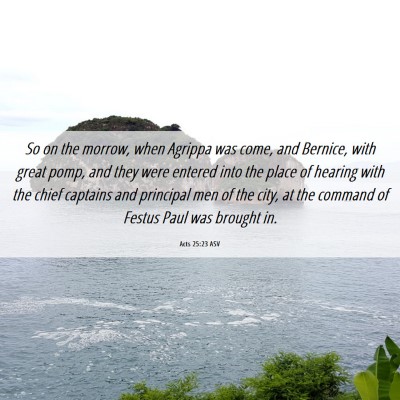 Picture 06 - Acts 25:23 ASV - So on the morrow, when Agrippa was come, and - Bible Verse Picture