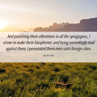 Picture 06 - Acts 26:11 ASV - And punishing them oftentimes in all the - Bible Verse Picture